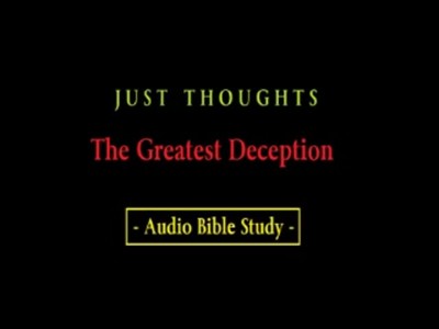 Just Thoughts - The Greatest Deception Audio Bible Study