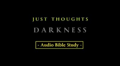 Just Thoughts - DARKNESS - Audio Bible Study 2014.mp4
