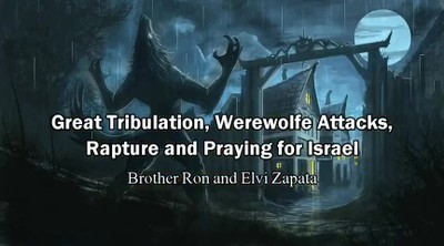 Great Tribulation, Werewolfe Attacks, Rapture, and Praying for Israel - Elvi Zapata 