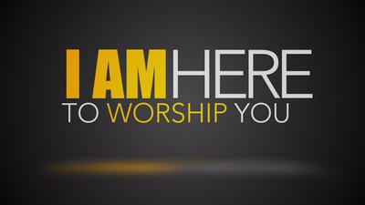 I Am Here To Worship You
