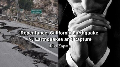 Repentance, California Earthquakes, New Jersey Earthquake and Rapture - Elvi Zapata
