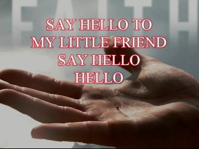 SAY HELLO TO MY LITTLE FRIEND