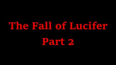 The Fall of Lucifer Part 2