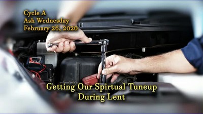 February, 26,  2020  - Cycle A  -  ASH WEDNESDAY -  Get a Spiritual Tune-Up During Lent  -   Presented by Deacon Bob Pladek
