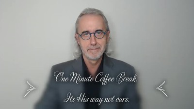 One Minute Coffee Break..Its his way not ours.
