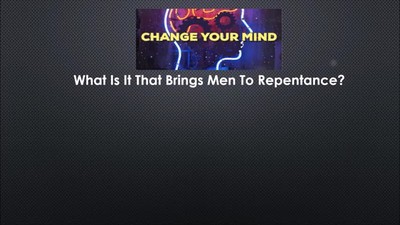 WHAT IS IT THAT BRINGS MEN TO REPENTANCE?