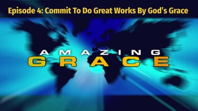 Randy Bell | Amazing Grace Episode 4 Commit To Do Great Works By God’s Grace