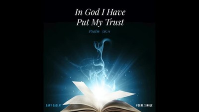 IN GOD I HAVE PUT MY TRUST - (Psalm 56:11)