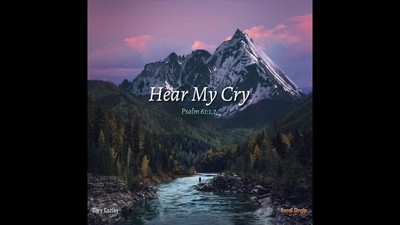 HEAR MY CRY - (Psalm 61:1,2)