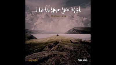I WILL GIVE YOU REST - (Matthew 11:28)