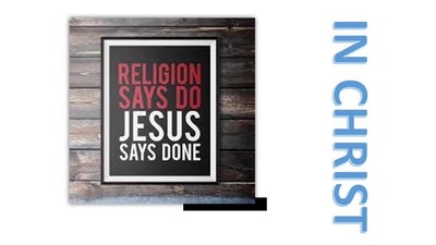 RELIGION SAYS "DO, DO, DO" : JESUS SAYS "DONE, DONE, DONE"