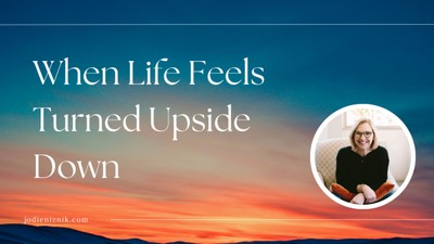 When Life Feels Turned Upside Down by Another's Actions