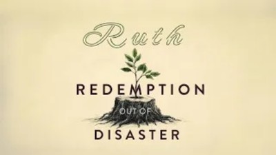 Ruth: Redemption out of Disaster Part 1