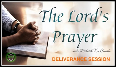 The Real Lord's Prayer 041125 Deliverance Session