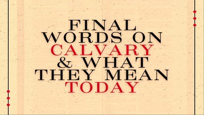 Final Words On Calvary & What They Mean Today | Pastor Shane Idleman