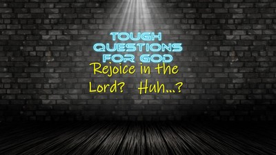 Rejoice in the Lord?  Huh?