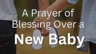 A Prayer of Blessing Over a New Baby’s Life | Your Daily Prayer
