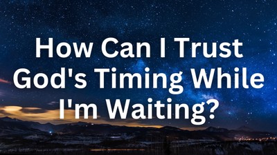 How Can I Trust God's Timing While I'm Waiting | Your Nightly Prayer