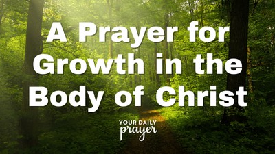 A Prayer for Growth in the Body of Christ | Your Daily Prayer