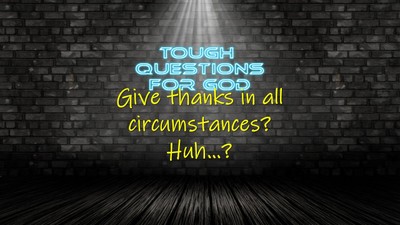 Give thanks in all circumstances!?