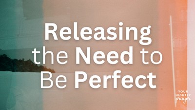 Releasing the Need to Be Perfect | Your Nightly Prayer