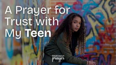 A Prayer for Open Communication and Trust with My Teen | Your Daily Prayer