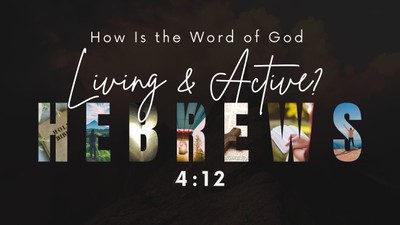 How Is the Word of God Living and Active? (Hebrews 4:12)