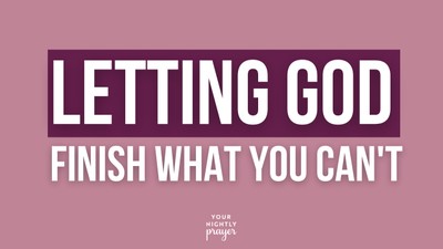 Letting God Finish What You Can't | Your Nightly Prayer
