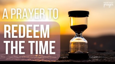 A Prayer to Redeem the Time When Every Day Feels the Same | Your Daily Prayer