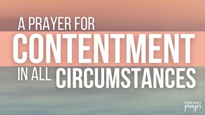 A Prayer for Contentment in All Circumstances | Your Daily Prayer