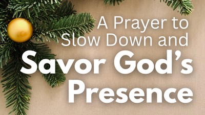 A Prayer to Slow Down and Savor God’s Presence | Your Daily Prayer