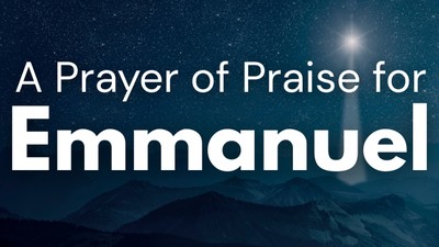A Prayer of Praise for Emmanuel: God With Us | Your Daily Prayer