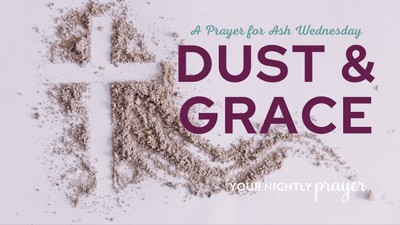 A Prayer for Ash Wednesday | Dust and Grace | Your Nightly Prayer
