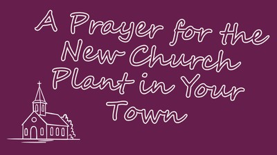 A Prayer for the New Church Plant in Your Town | Your Daily Prayer