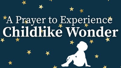 A Prayer to Experience Childlike Wonder | Your Daily Prayer