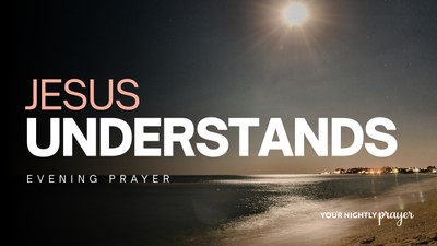 Jesus Understands Your Pain | Your Nightly Prayer