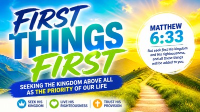 First Things First - Seeking The Kingdom Above All As The Priority Of Our Life