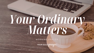 A Prayer When Your Daily Routine Feels Meaningless | Your Daily Prayer