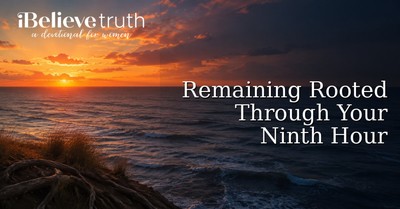 Remaining Rooted Through Your Ninth Hour