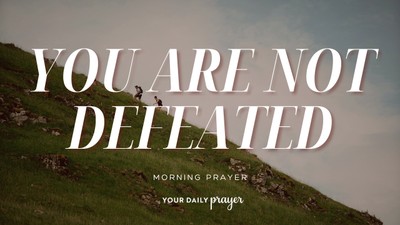 A Prayer to Live from Victory and Not Defeat | Your Daily Prayer