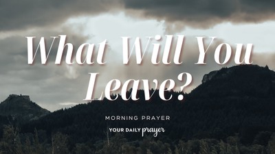 A Prayer for Your Legacy | Your Daily Prayer