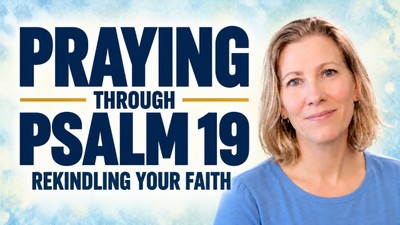Praying Through Psalm 19: Rekindling your Faith