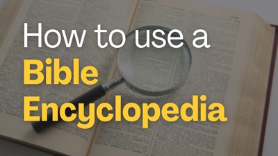 What Is a Bible Encyclopedia? 3 Free Tools to Go Deeper in Your Bible Study