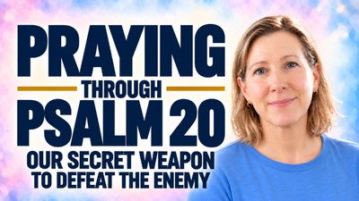 Praying Through Psalm 20: Our Secret Weapon To Defeat the Enemy