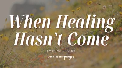 When Healing Hasn't Come, Pray This Tonight