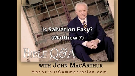 Is Salvation Easy? (Matthew 7:13-14) John MacArthur