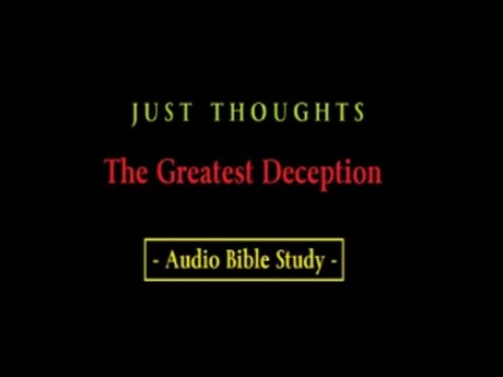 Just Thoughts - The Greatest Deception Audio Bible Study