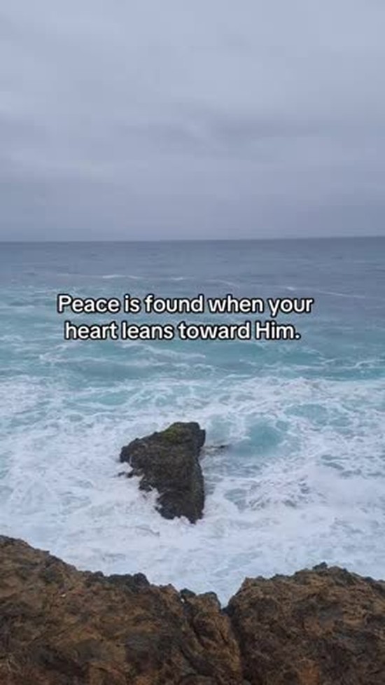 Peace is found when your heart leans toward Him.