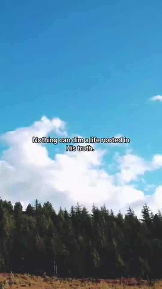 Nothing can dim a life rooted in His truth.