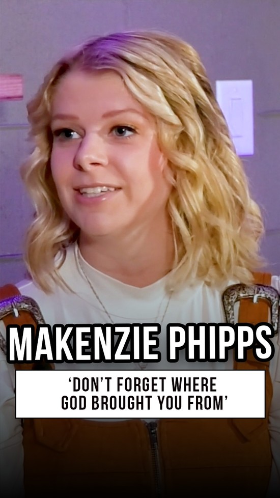 Makenzie Phipps: Don’t Forget Where God Brought You From